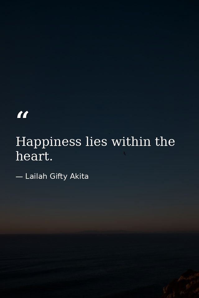 Happiness lies within the heart. — Lailah Gifty Akita