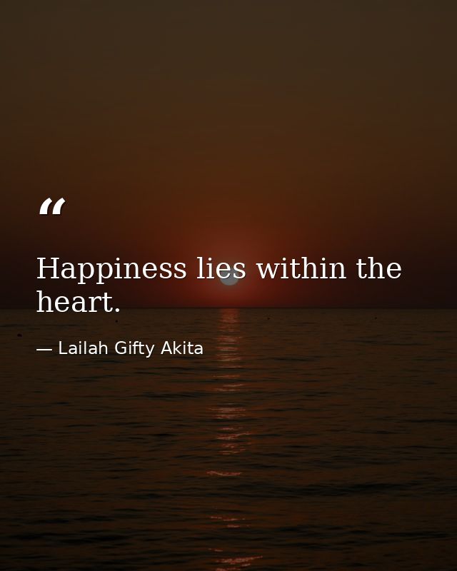Happiness lies within the heart. — Lailah Gifty Akita