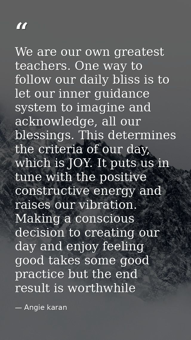 We are our own greatest teachers. One way to follow our daily bliss is to let our inner guidance system to imagine and a — Angie karan