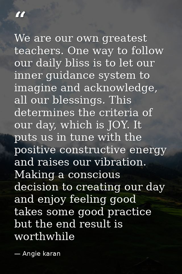 We are our own greatest teachers. One way to follow our daily bliss is to let our inner guidance system to imagine and a — Angie karan