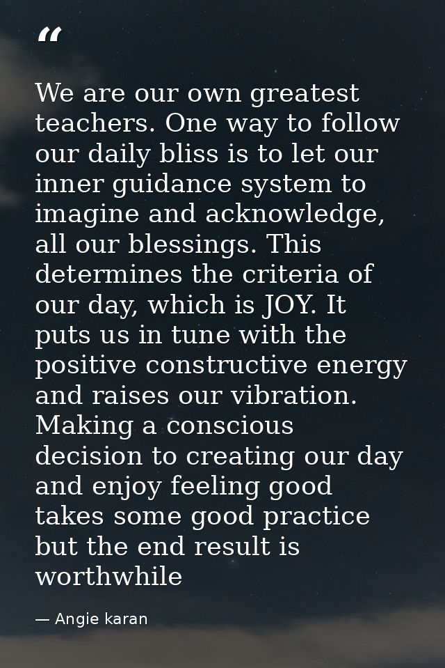 We are our own greatest teachers. One way to follow our daily bliss is to let our inner guidance system to imagine and a — Angie karan