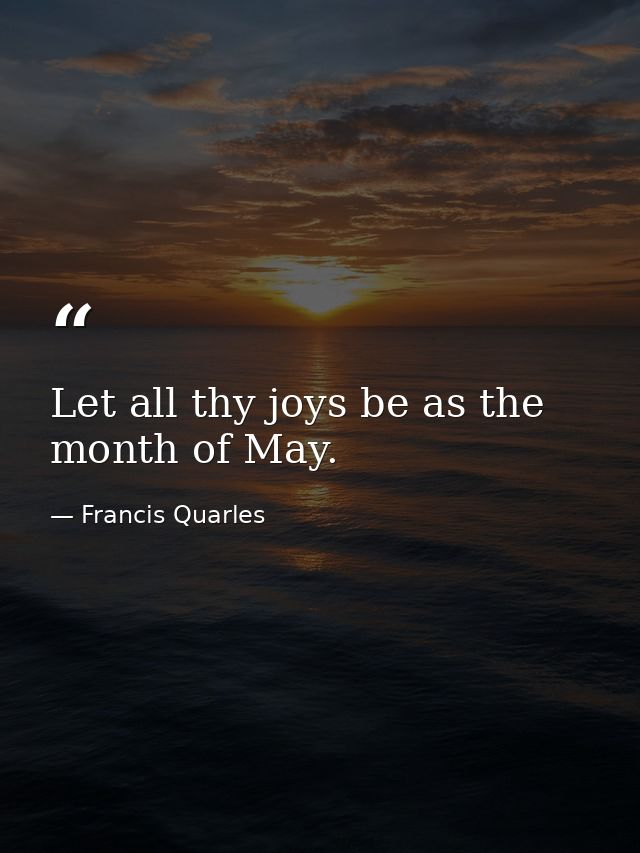 Let all thy joys be as the month of May. — Francis Quarles