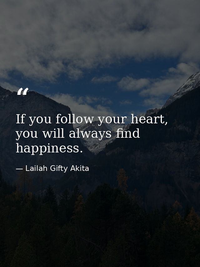 If you follow your heart, you will always find happiness. — Lailah Gifty Akita
