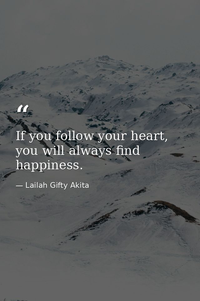 If you follow your heart, you will always find happiness. — Lailah Gifty Akita