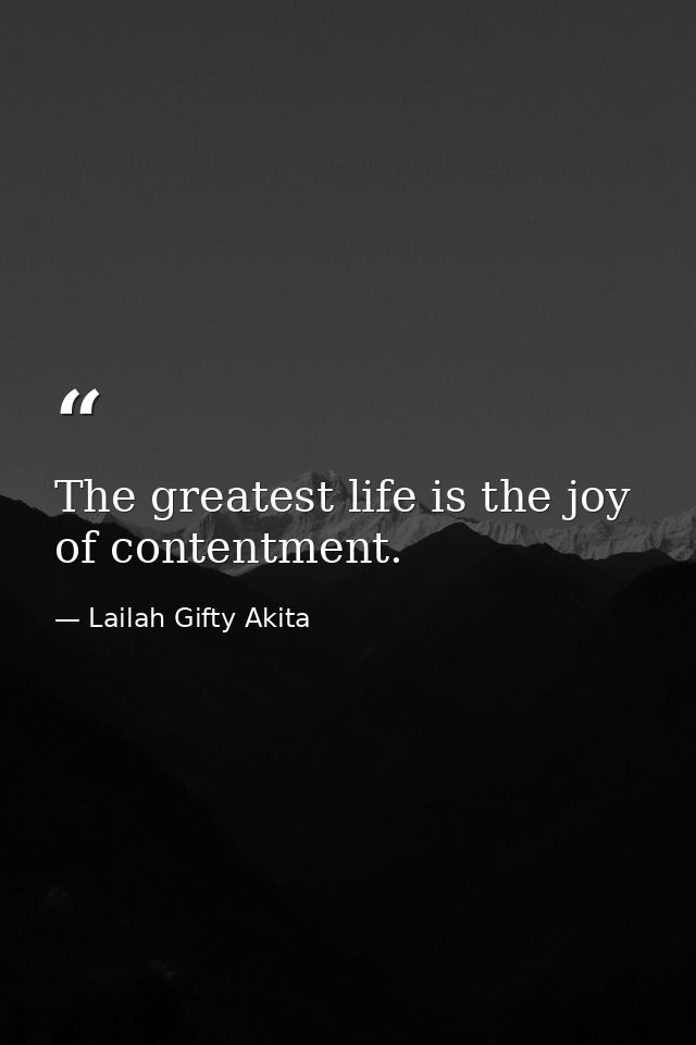 The greatest life is the joy of contentment. — Lailah Gifty Akita