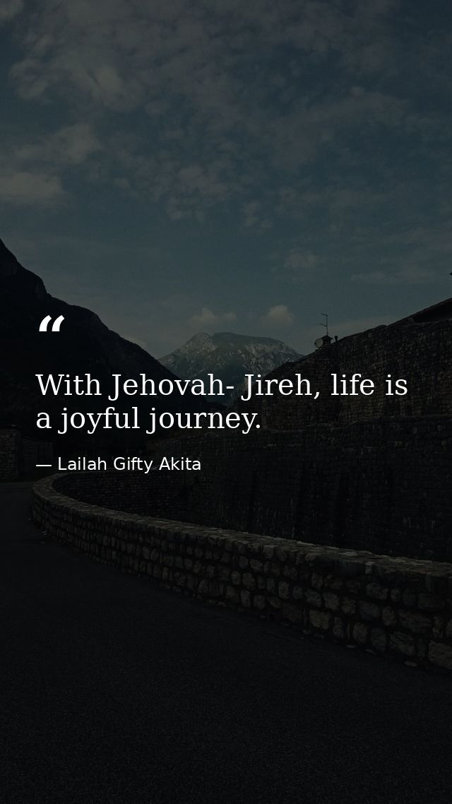 With Jehovah- Jireh, life is a joyful journey. — Lailah Gifty Akita