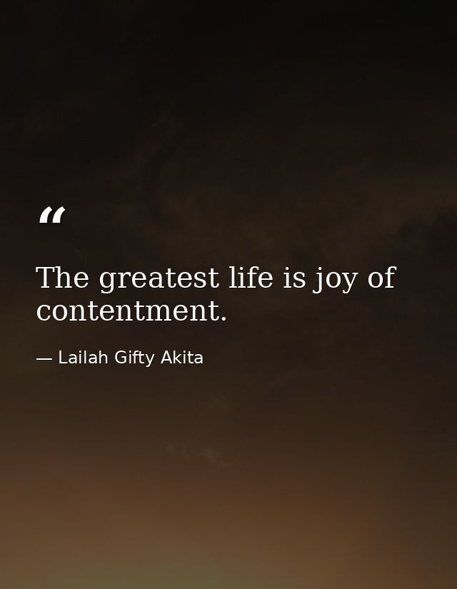 The greatest life is joy of contentment. — Lailah Gifty Akita