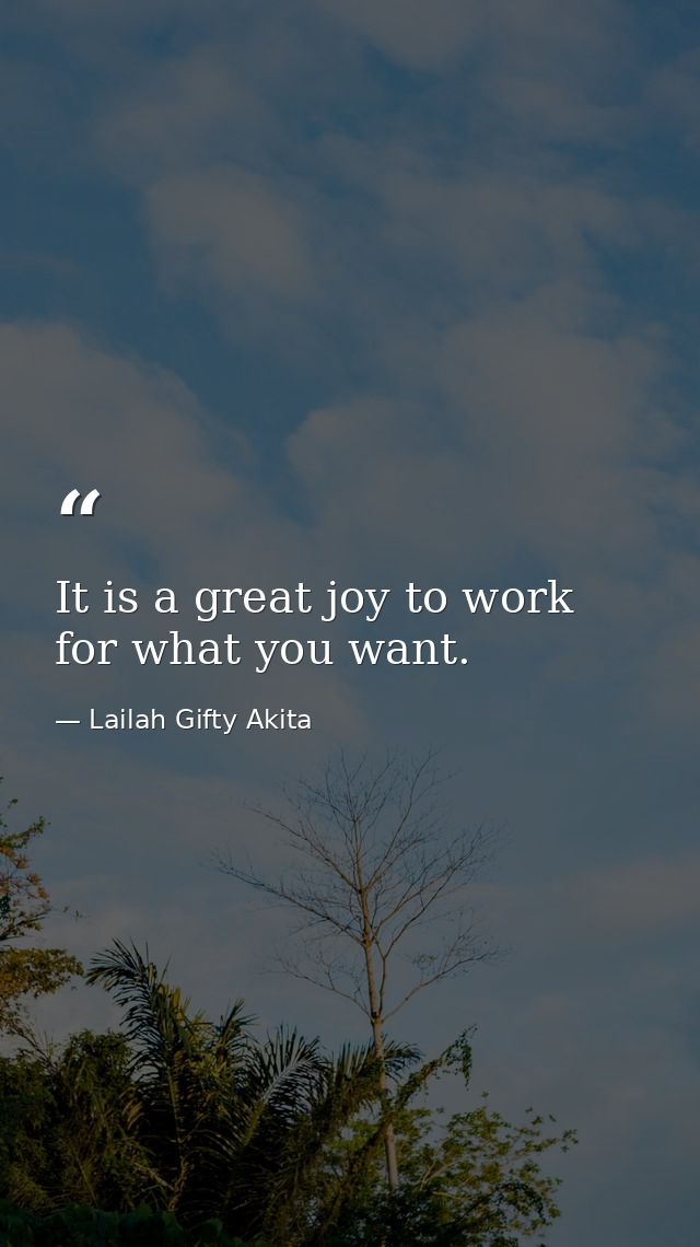 It is a great joy to work for what you want. — Lailah Gifty Akita