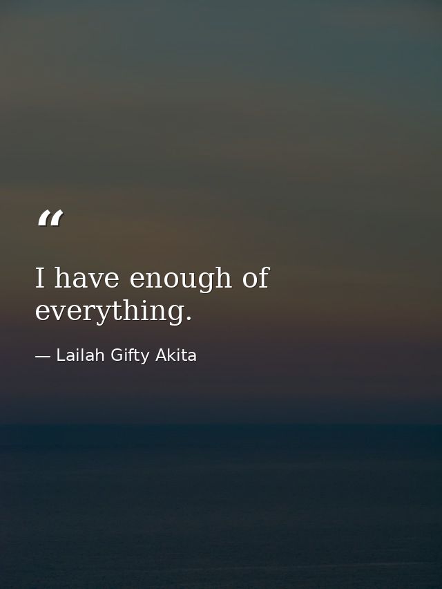 I have enough of everything. — Lailah Gifty Akita