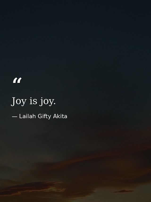 Joy is joy. — Lailah Gifty Akita