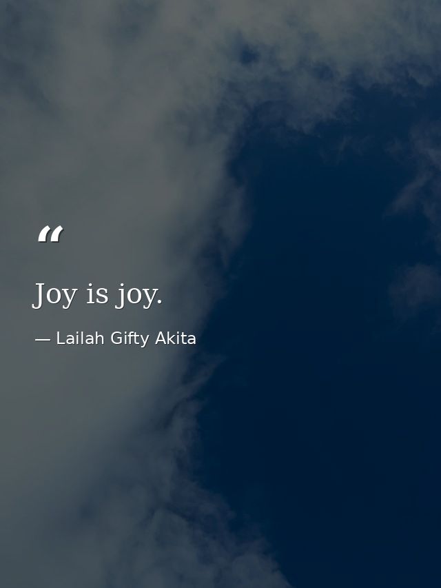 Joy is joy. — Lailah Gifty Akita