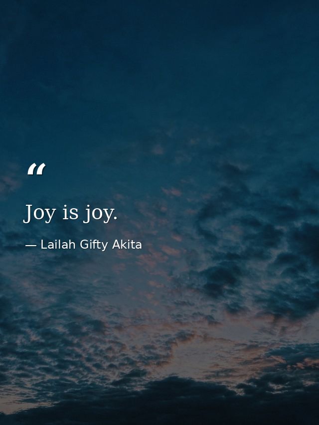 Joy is joy. — Lailah Gifty Akita