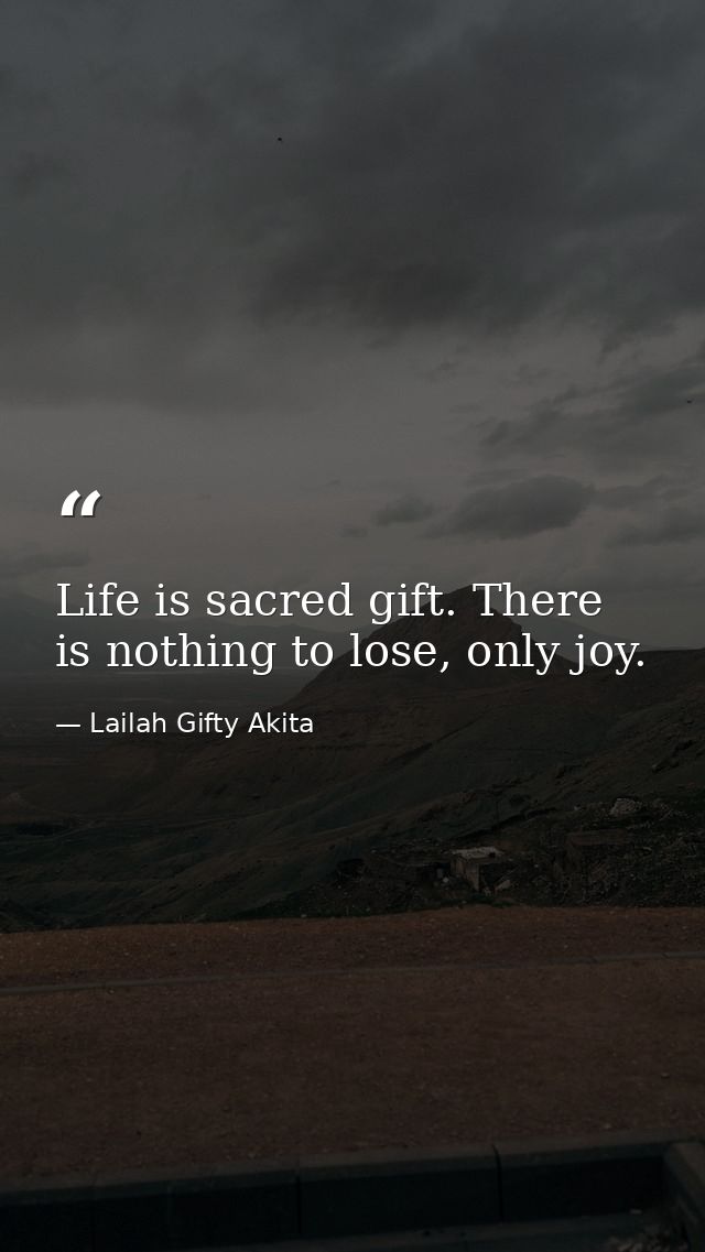 Life is sacred gift. There is nothing to lose, only joy. — Lailah Gifty Akita