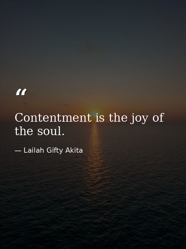 Contentment is the joy of the soul. — Lailah Gifty Akita