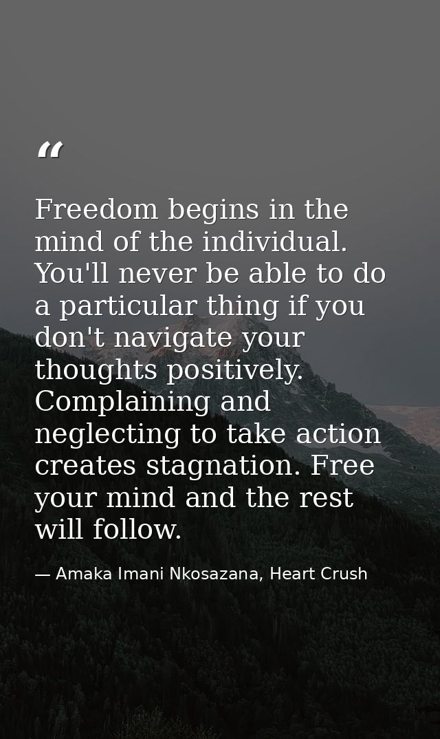 Freedom begins in the mind of the individual. You'll never be able to do a particular thing if you don't navigate your t — Amaka Imani Nkosazana, Heart Crush