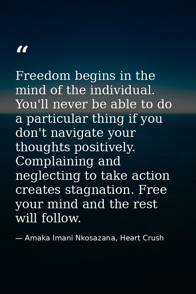 Freedom begins in the mind of the individual. You'll never be able to do a particular thing if you don't navigate your t — Amaka Imani Nkosazana, Heart Crush