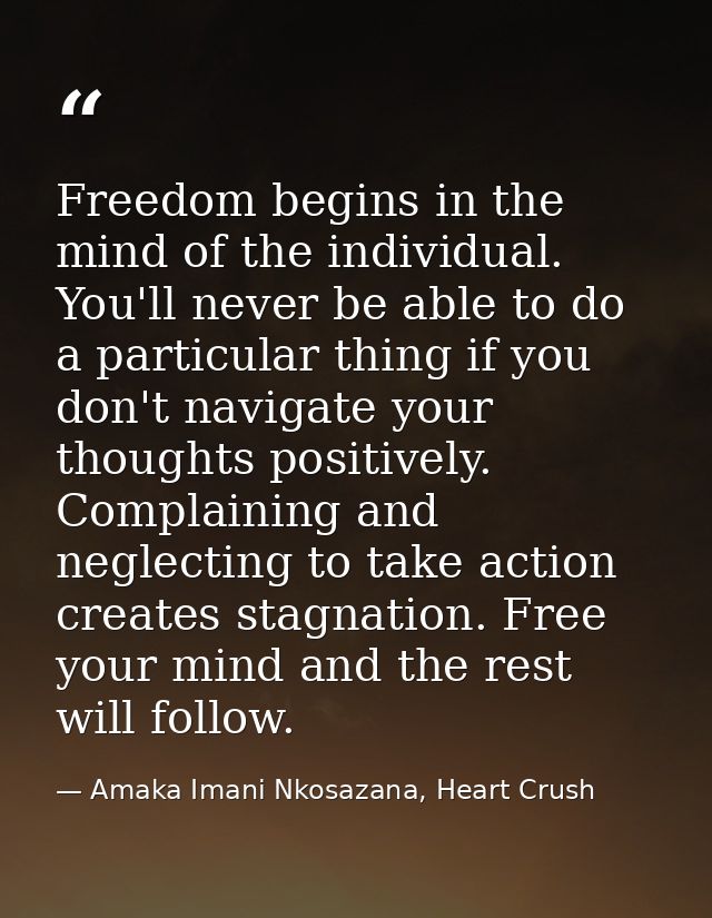 Freedom begins in the mind of the individual. You'll never be able to do a particular thing if you don't navigate your t — Amaka Imani Nkosazana, Heart Crush