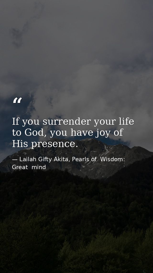 If you surrender your life to God, you have joy of His presence. — Lailah Gifty Akita, Pearls of  Wisdom: Great  mind