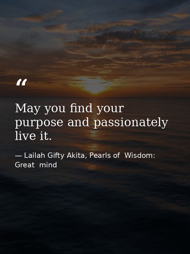 May you find your purpose and passionately live it. — Lailah Gifty Akita, Pearls of  Wisdom: Great  mind