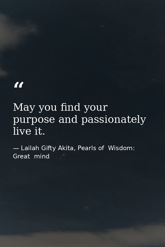 May you find your purpose and passionately live it. — Lailah Gifty Akita, Pearls of  Wisdom: Great  mind
