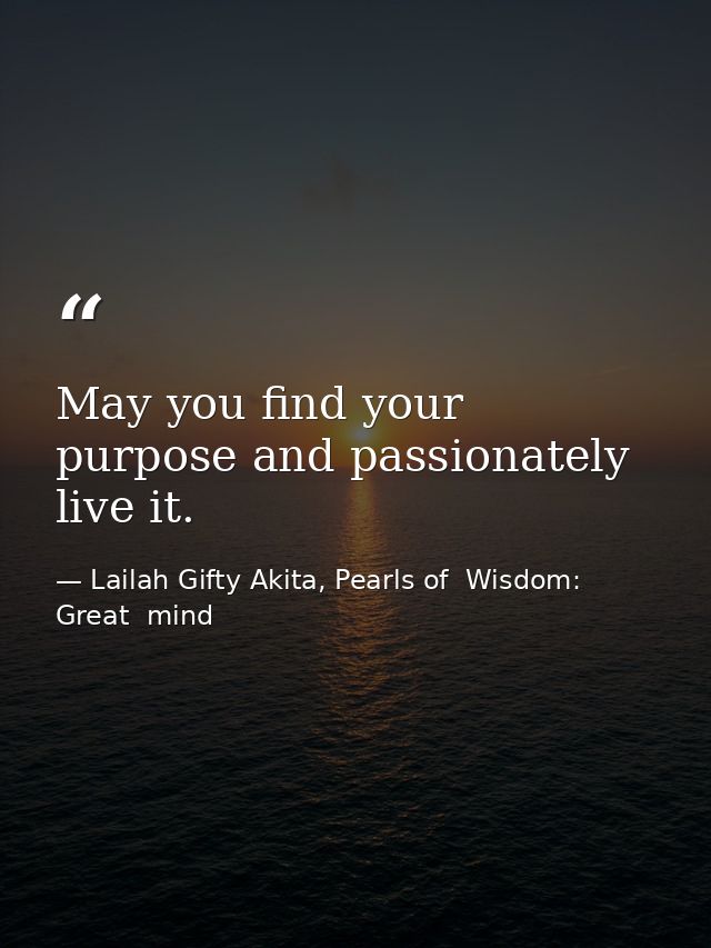 May you find your purpose and passionately live it. — Lailah Gifty Akita, Pearls of  Wisdom: Great  mind
