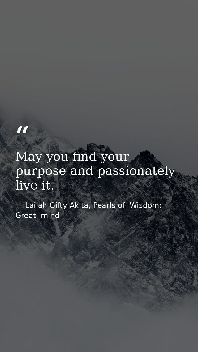 May you find your purpose and passionately live it. — Lailah Gifty Akita, Pearls of  Wisdom: Great  mind