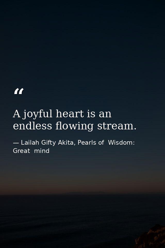 A joyful heart is an endless flowing stream. — Lailah Gifty Akita, Pearls of  Wisdom: Great  mind