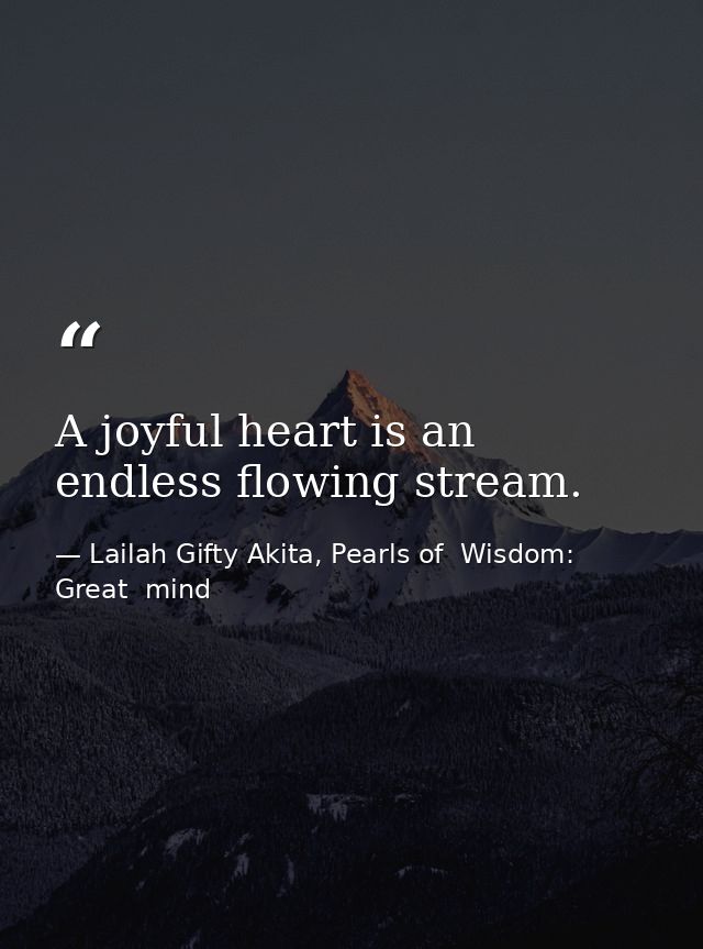 A joyful heart is an endless flowing stream. — Lailah Gifty Akita, Pearls of  Wisdom: Great  mind