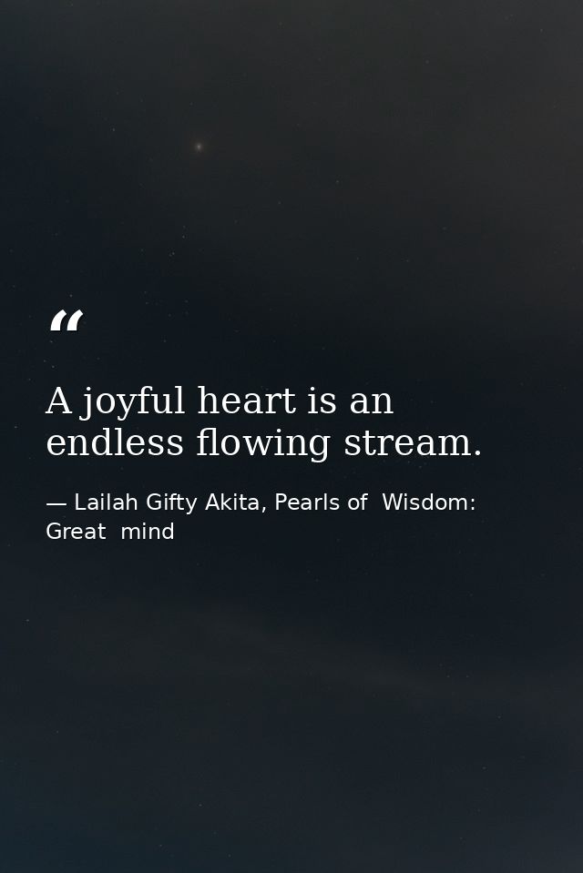 A joyful heart is an endless flowing stream. — Lailah Gifty Akita, Pearls of  Wisdom: Great  mind