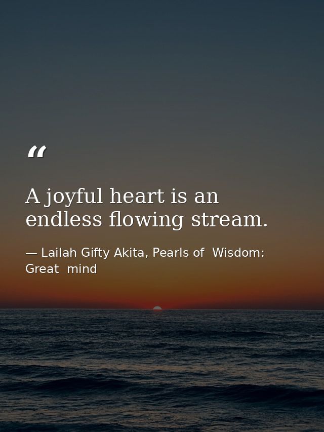 A joyful heart is an endless flowing stream. — Lailah Gifty Akita, Pearls of  Wisdom: Great  mind