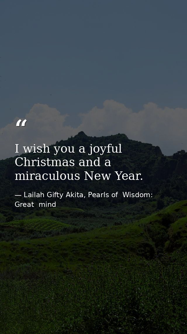 I wish you a joyful Christmas and a miraculous New Year. — Lailah Gifty Akita, Pearls of  Wisdom: Great  mind