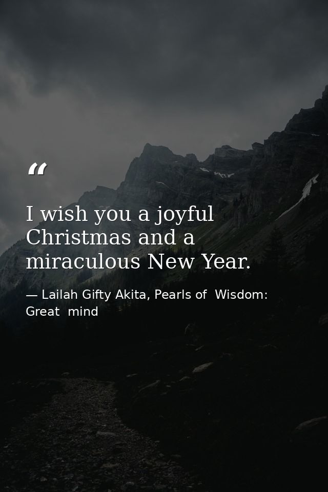 I wish you a joyful Christmas and a miraculous New Year. — Lailah Gifty Akita, Pearls of  Wisdom: Great  mind