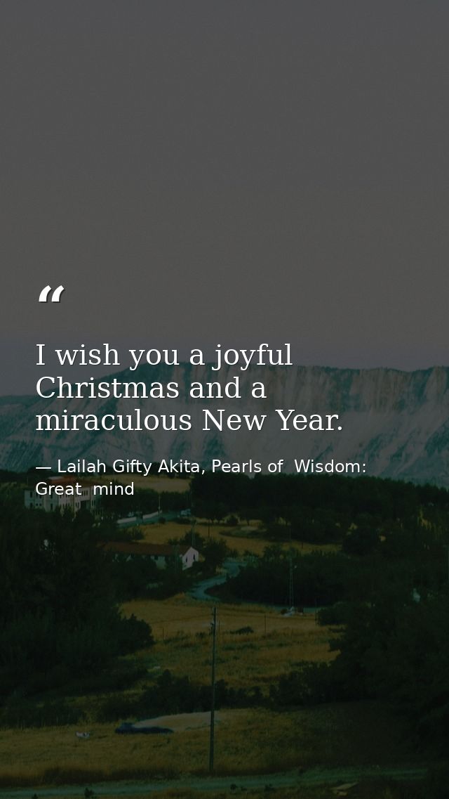 I wish you a joyful Christmas and a miraculous New Year. — Lailah Gifty Akita, Pearls of  Wisdom: Great  mind
