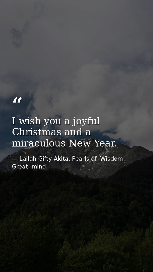 I wish you a joyful Christmas and a miraculous New Year. — Lailah Gifty Akita, Pearls of  Wisdom: Great  mind