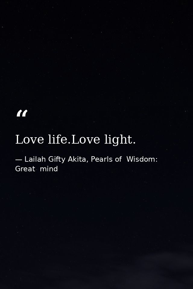 Love life.Love light. — Lailah Gifty Akita, Pearls of  Wisdom: Great  mind
