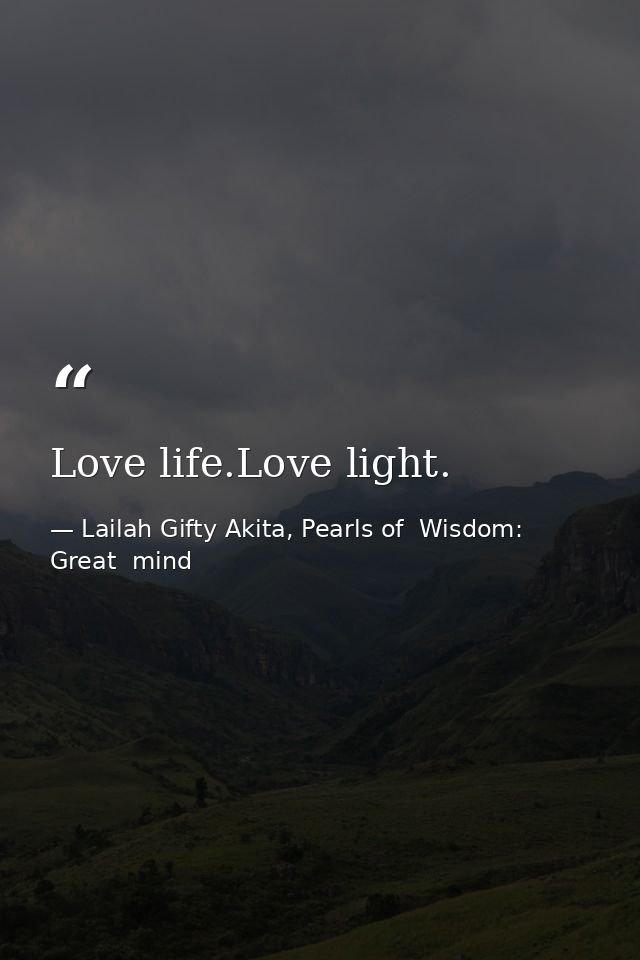 Love life.Love light. — Lailah Gifty Akita, Pearls of  Wisdom: Great  mind