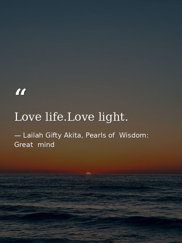 Love life.Love light. — Lailah Gifty Akita, Pearls of  Wisdom: Great  mind