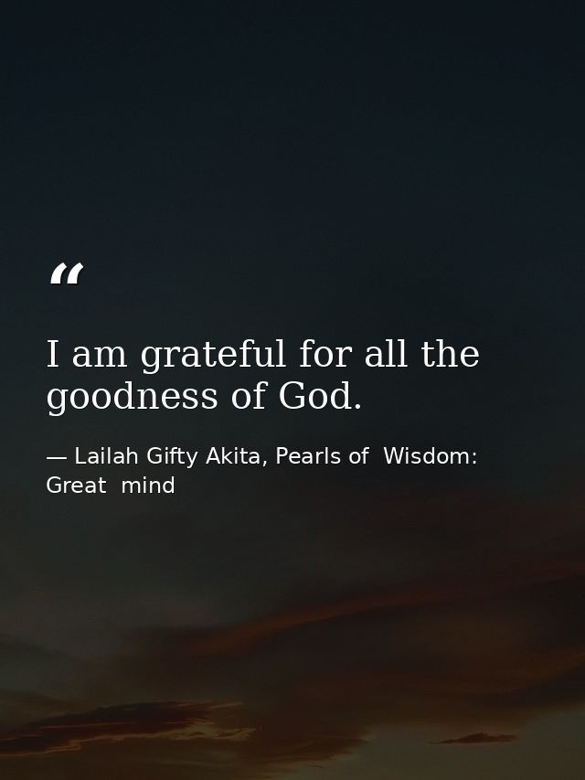 I am grateful for all the goodness of God. — Lailah Gifty Akita, Pearls of  Wisdom: Great  mind