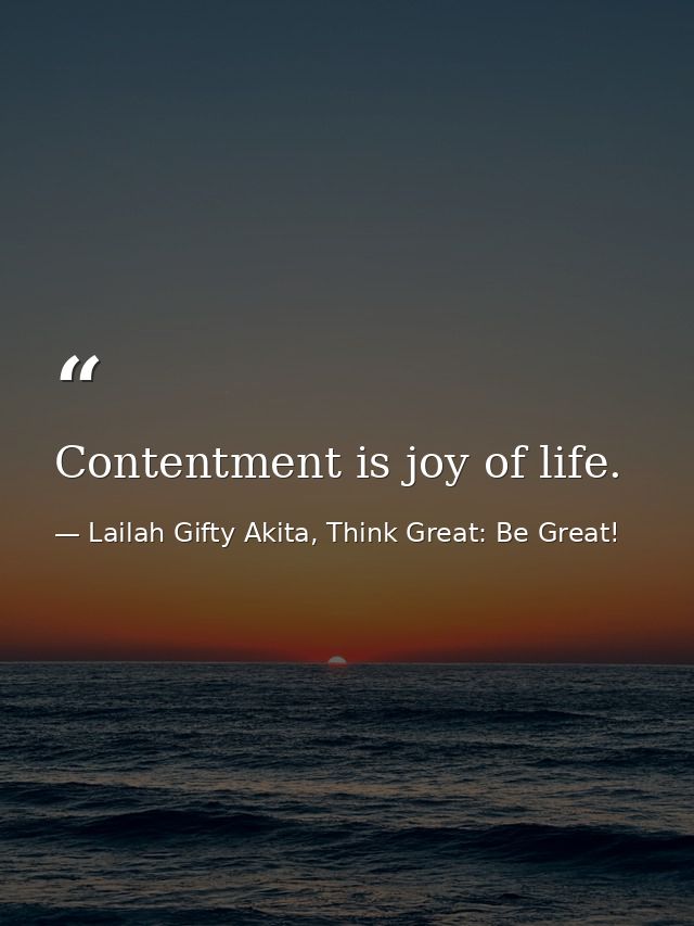 Contentment is joy of life. — Lailah Gifty Akita, Think Great: Be Great!