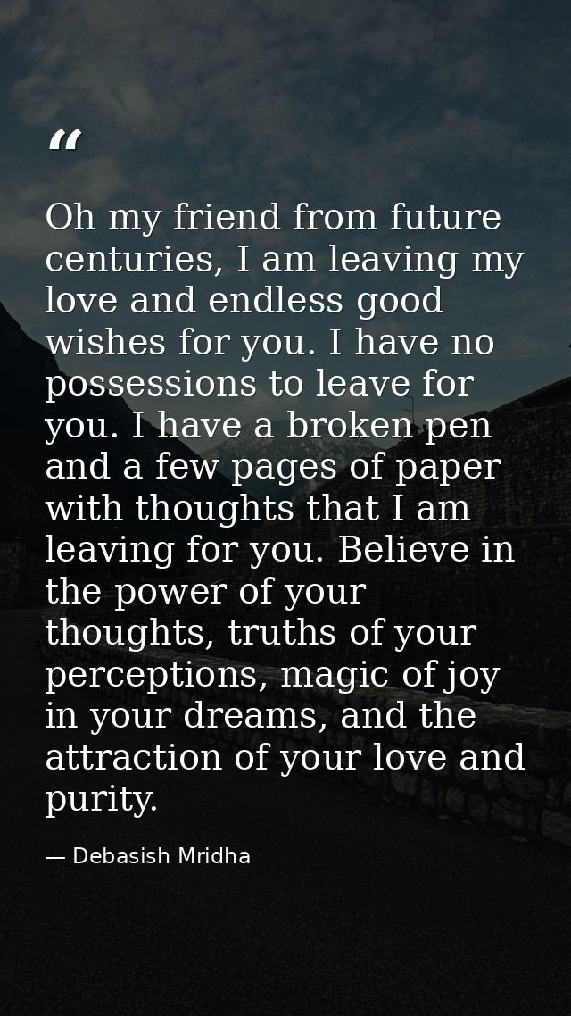 Oh my friend from future centuries, I am leaving my love and endless good wishes for you. I have no possessions to leave — Debasish Mridha
