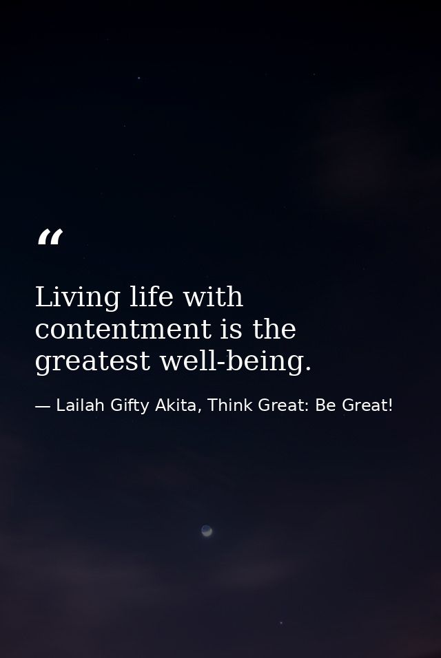 Living life with contentment is the greatest well-being. — Lailah Gifty Akita, Think Great: Be Great!