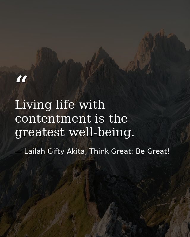 Living life with contentment is the greatest well-being. — Lailah Gifty Akita, Think Great: Be Great!