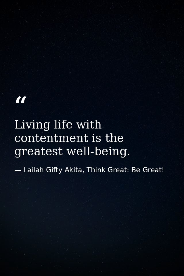 Living life with contentment is the greatest well-being. — Lailah Gifty Akita, Think Great: Be Great!
