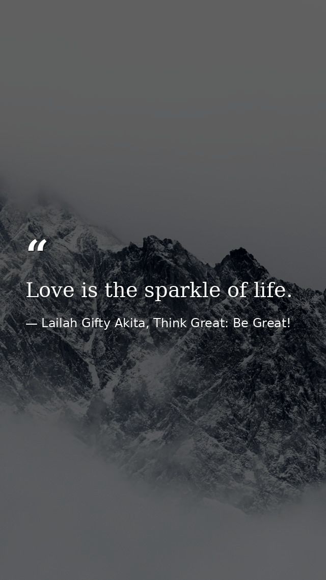 Love is the sparkle of life. — Lailah Gifty Akita, Think Great: Be Great!