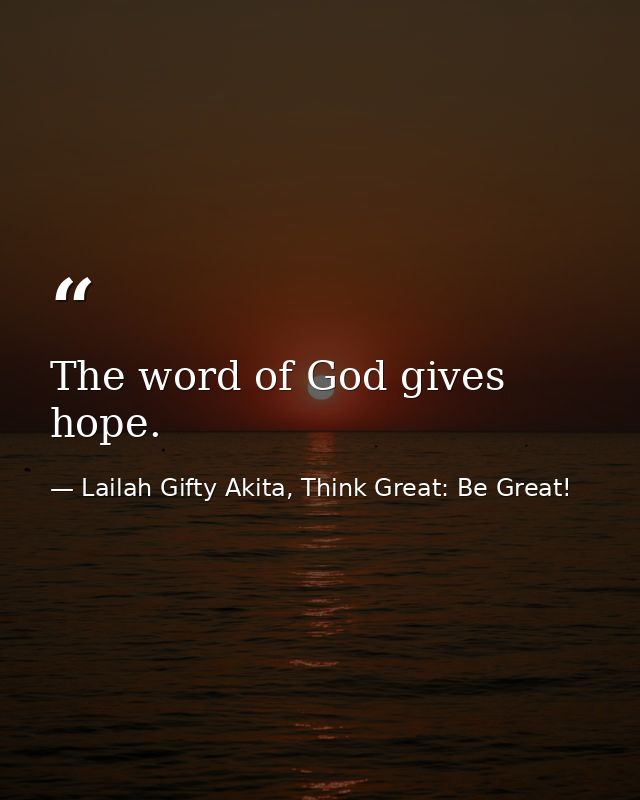The word of God gives hope. — Lailah Gifty Akita, Think Great: Be Great!