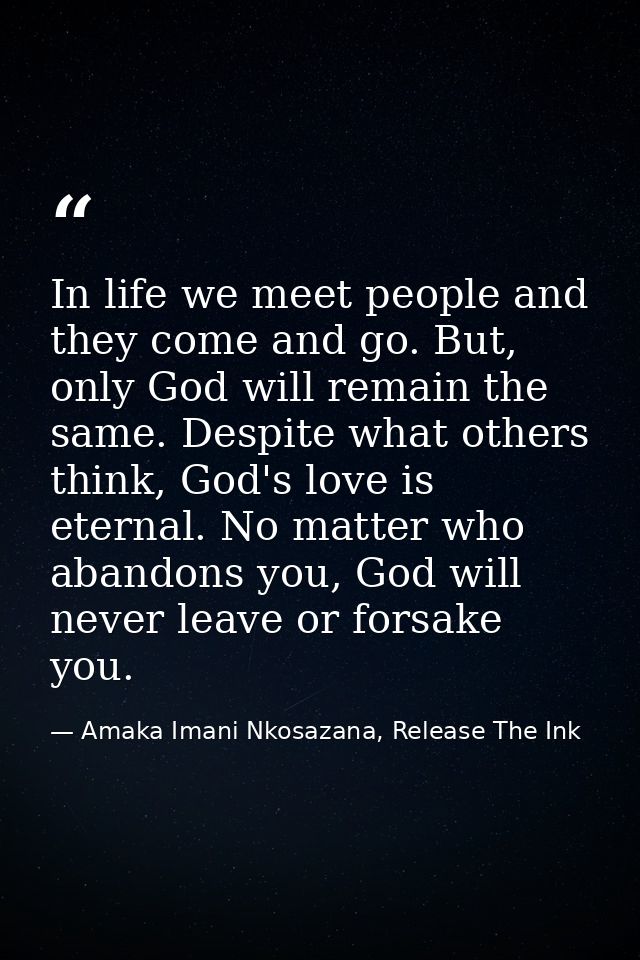 In life we meet people and they come and go. But, only God will remain the same. Despite what others think, God's love i — Amaka Imani Nkosazana, Release The Ink