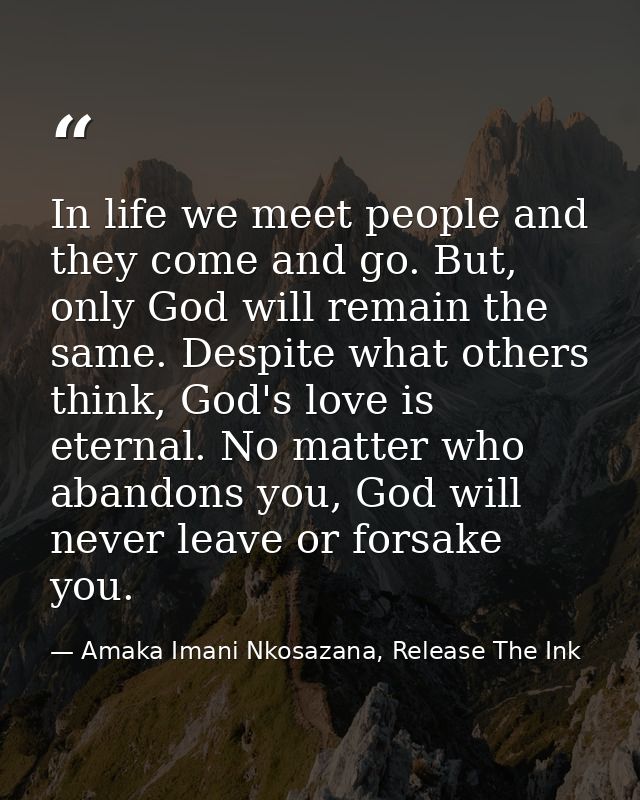 In life we meet people and they come and go. But, only God will remain the same. Despite what others think, God's love i — Amaka Imani Nkosazana, Release The Ink
