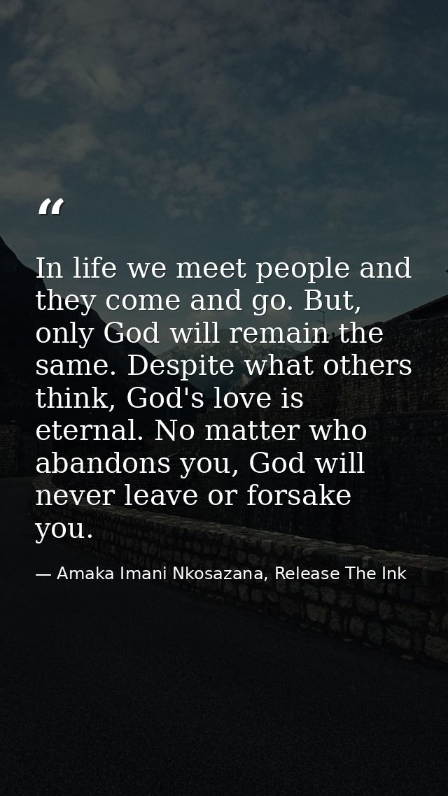 In life we meet people and they come and go. But, only God will remain the same. Despite what others think, God's love i — Amaka Imani Nkosazana, Release The Ink