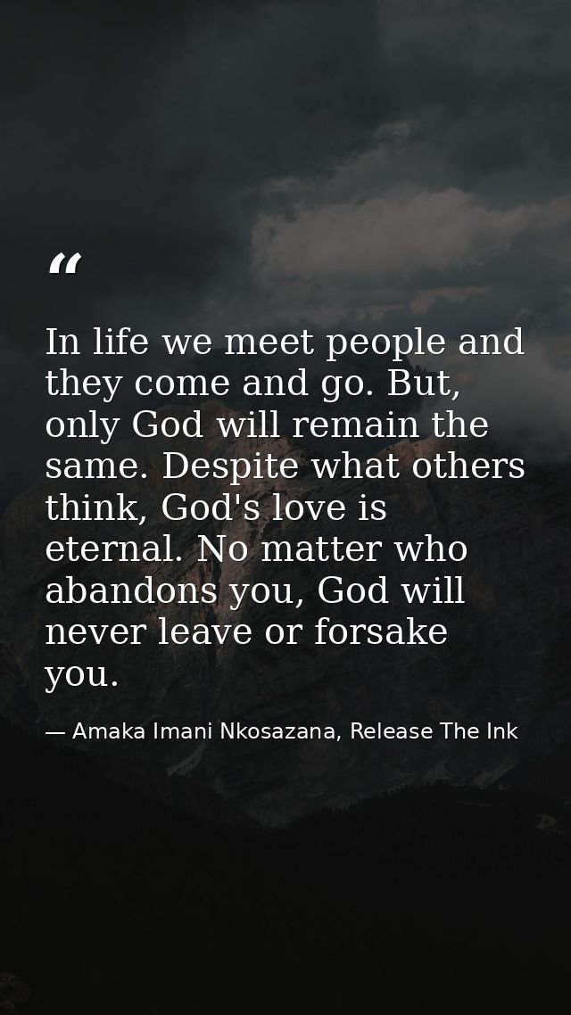 In life we meet people and they come and go. But, only God will remain the same. Despite what others think, God's love i — Amaka Imani Nkosazana, Release The Ink