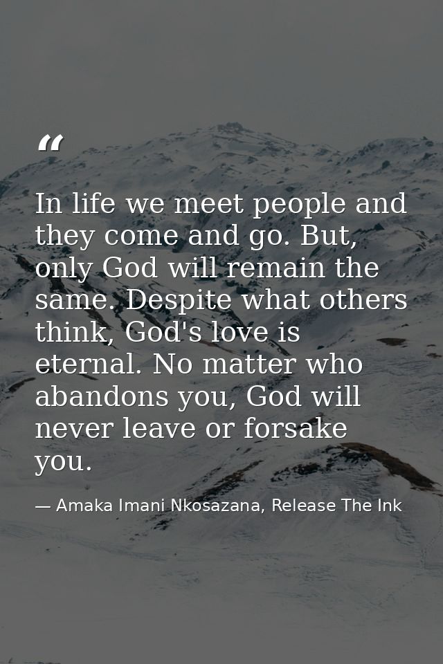 In life we meet people and they come and go. But, only God will remain the same. Despite what others think, God's love i — Amaka Imani Nkosazana, Release The Ink